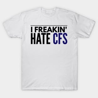 I freakin' hate CFS T-Shirt